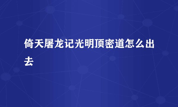 倚天屠龙记光明顶密道怎么出去