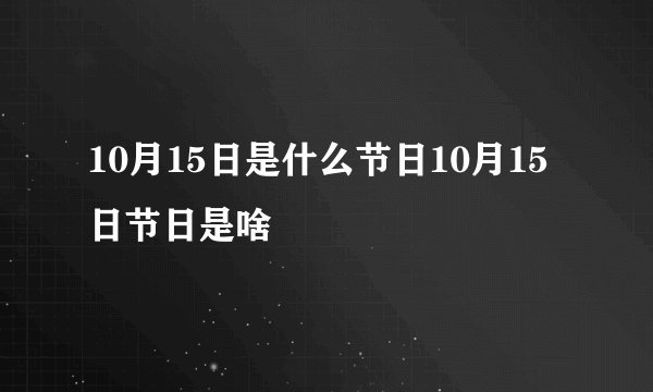 10月15日是什么节日10月15日节日是啥