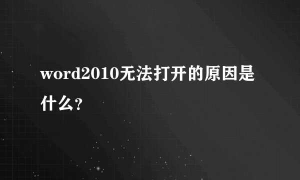 word2010无法打开的原因是什么？