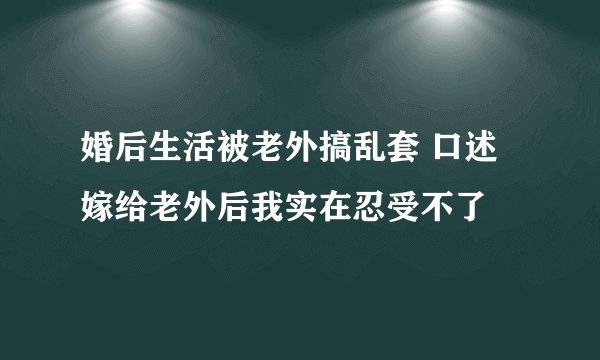 婚后生活被老外搞乱套 口述嫁给老外后我实在忍受不了
