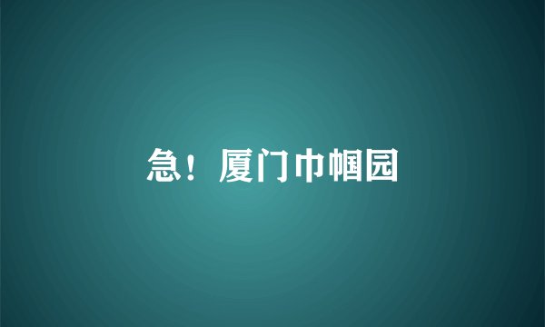 急！厦门巾帼园