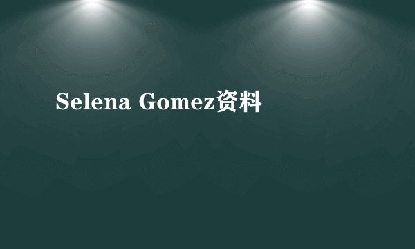 Selena Gomez资料