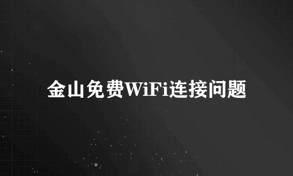 金山免费WiFi连接问题