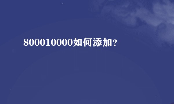 800010000如何添加？