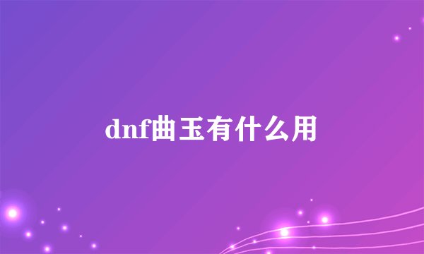 dnf曲玉有什么用