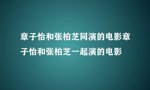 章子怡和张柏芝同演的电影章子怡和张柏芝一起演的电影
