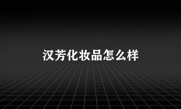 汉芳化妆品怎么样