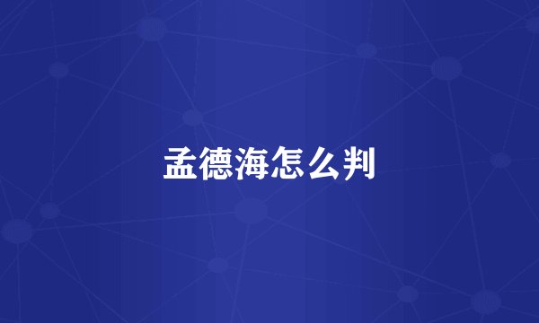 孟德海怎么判
