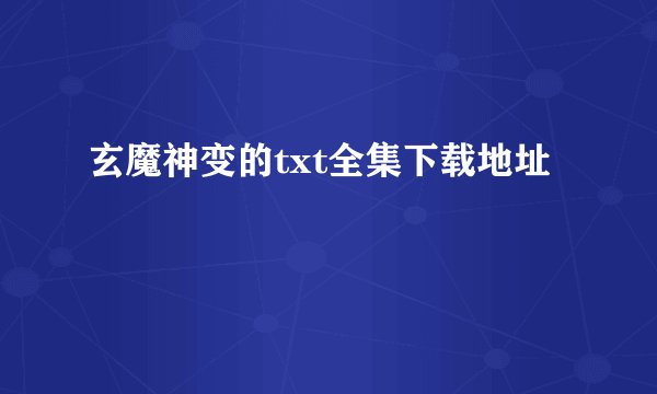 玄魔神变的txt全集下载地址