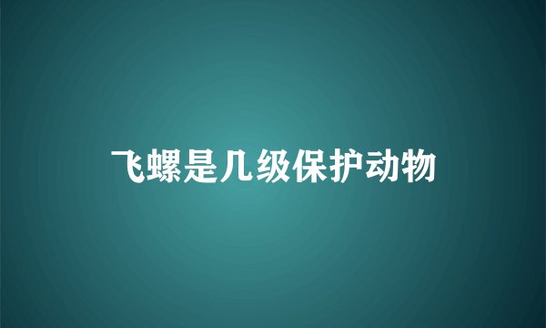 飞螺是几级保护动物