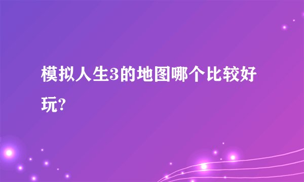 模拟人生3的地图哪个比较好玩?