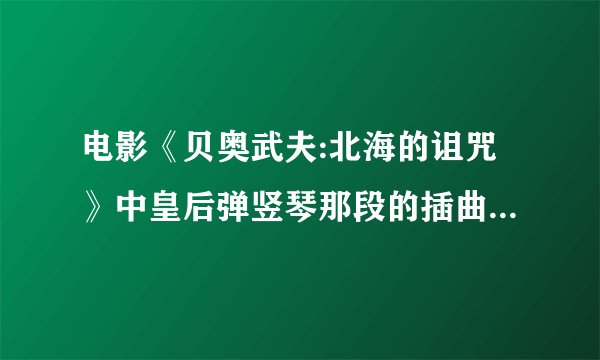 电影《贝奥武夫:北海的诅咒》中皇后弹竖琴那段的插曲以及片尾曲的名字？下载·~