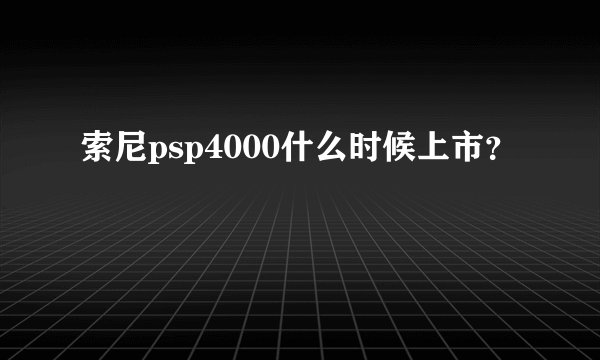 索尼psp4000什么时候上市？