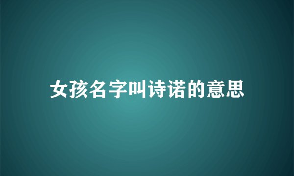 女孩名字叫诗诺的意思