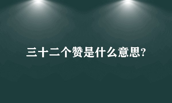 三十二个赞是什么意思?