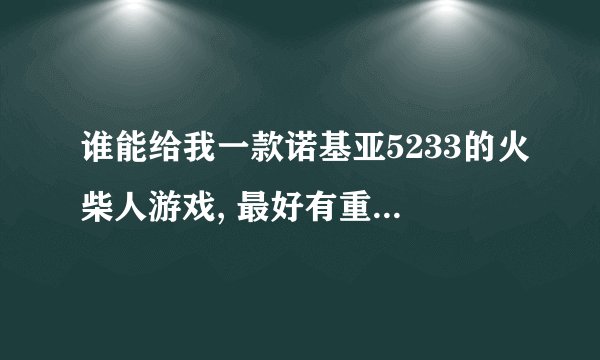 谁能给我一款诺基亚5233的火柴人游戏, 最好有重力感应的