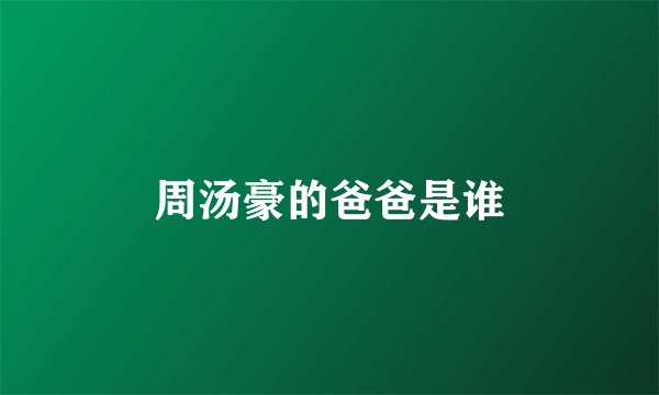 周汤豪的爸爸是谁