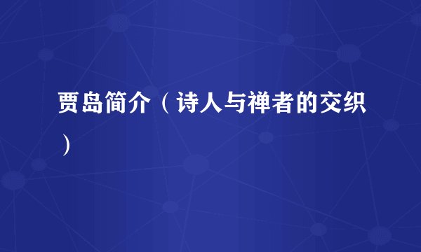 贾岛简介（诗人与禅者的交织）