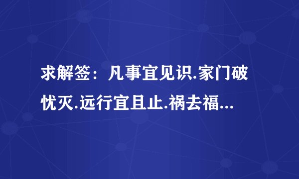 求解签：凡事宜见识.家门破忧灭.远行宜且止.祸去福重来（求子）