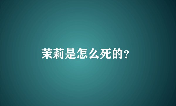 茉莉是怎么死的？