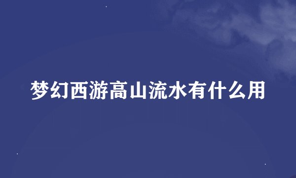 梦幻西游高山流水有什么用