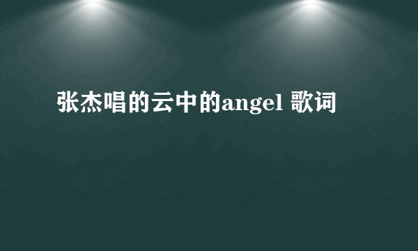 张杰唱的云中的angel 歌词
