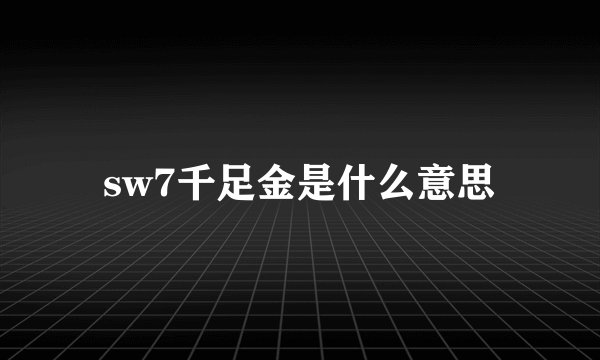 sw7千足金是什么意思