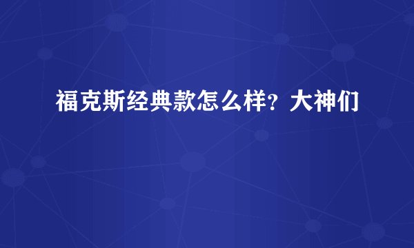 福克斯经典款怎么样？大神们