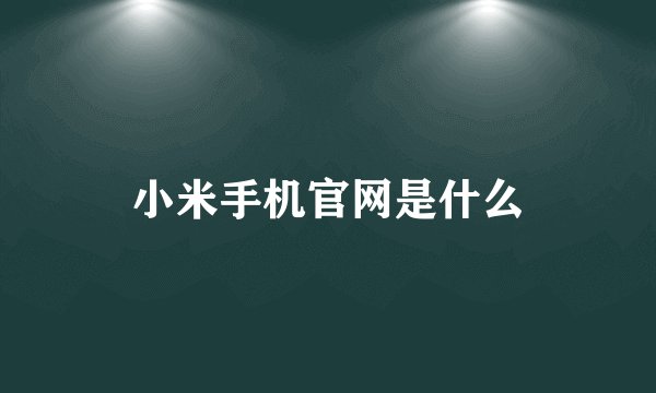 小米手机官网是什么