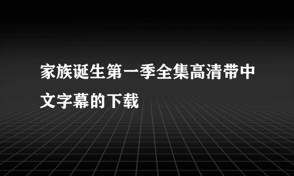 家族诞生第一季全集高清带中文字幕的下载