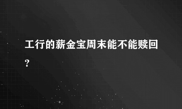 工行的薪金宝周末能不能赎回?