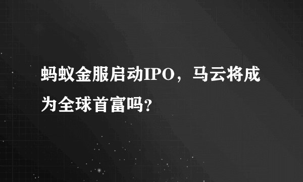 蚂蚁金服启动IPO，马云将成为全球首富吗？