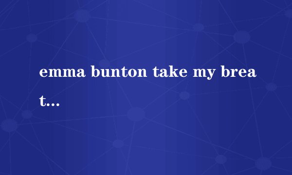 emma bunton take my breath away 中文歌词