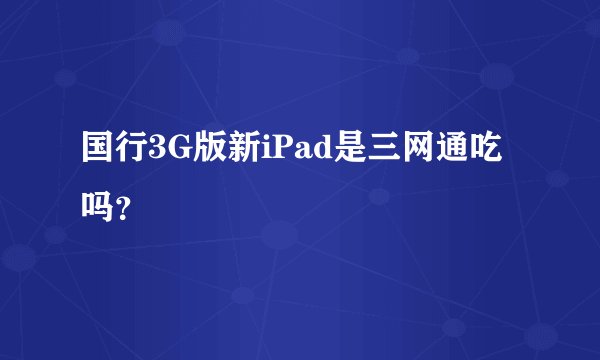 国行3G版新iPad是三网通吃吗？