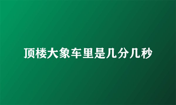 顶楼大象车里是几分几秒
