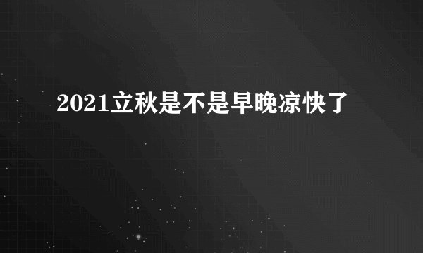 2021立秋是不是早晚凉快了