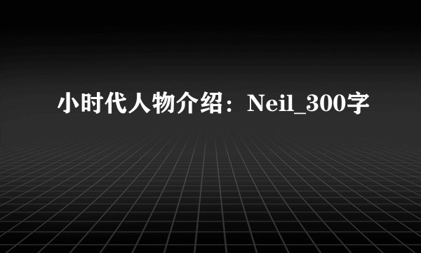 小时代人物介绍：Neil_300字