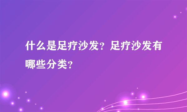 什么是足疗沙发？足疗沙发有哪些分类？