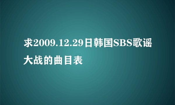 求2009.12.29日韩国SBS歌谣大战的曲目表