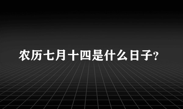 农历七月十四是什么日子？