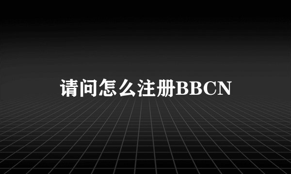 请问怎么注册BBCN