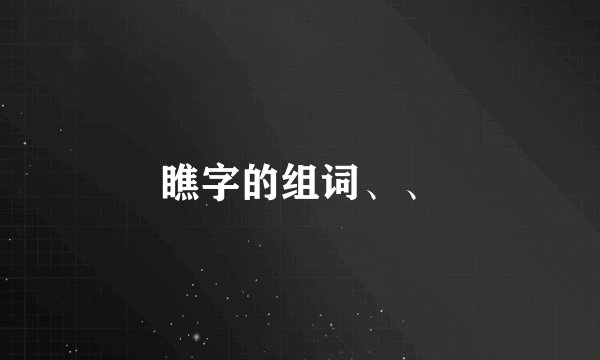 瞧字的组词、、