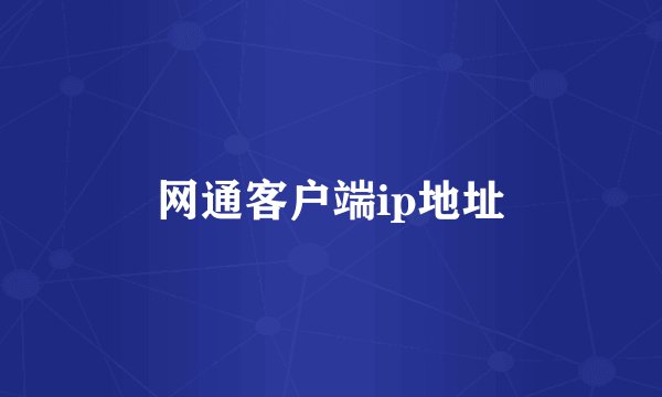 网通客户端ip地址