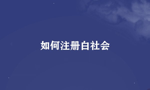 如何注册白社会