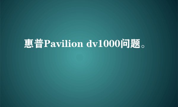 惠普Pavilion dv1000问题。