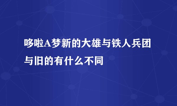 哆啦A梦新的大雄与铁人兵团与旧的有什么不同