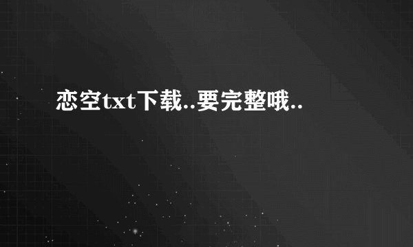 恋空txt下载..要完整哦..