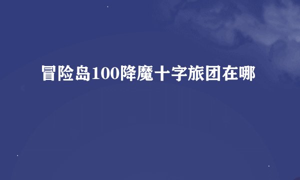 冒险岛100降魔十字旅团在哪