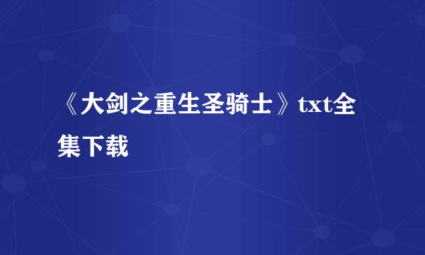 《大剑之重生圣骑士》txt全集下载