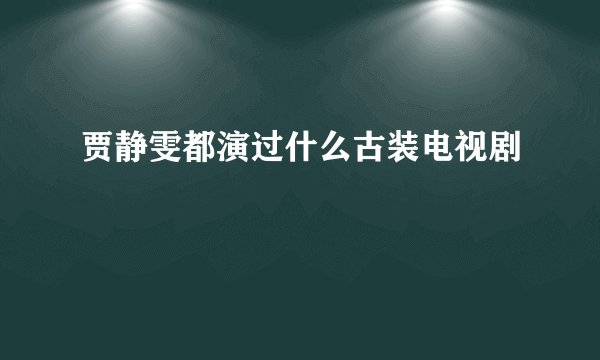 贾静雯都演过什么古装电视剧
